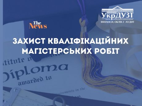 Захист кваліфікаційних магістерських робіт за спеціальностями 072 «Фінанси банківська справа, страхування та фондовий ринок» та 071 «Облік і оподаткування»