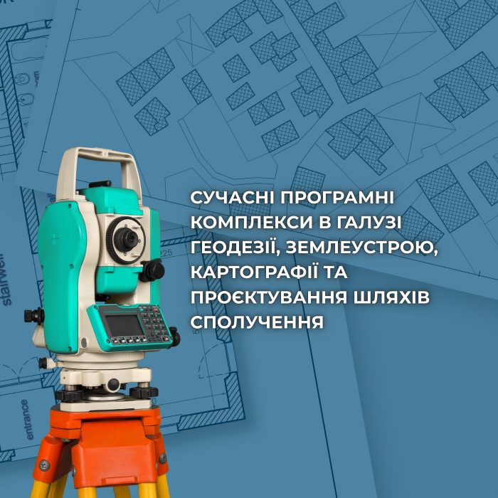 СУЧАСНІ ПРОГРАМНІ КОМПЛЕКСИ В ГАЛУЗІ ГЕОДЕЗІЇ, ЗЕМЛЕУСТРОЮ, КАРТОГРАФІЇ ТА ПРОЄКТУВАННЯ ШЛЯХІВ СПОЛУЧЕННЯ