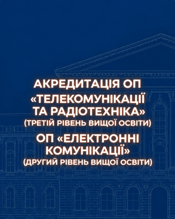 Акредитація ОП «Телекомунікації та радіотехніка» (третій рівень вищої освіти), ОП «Електронні комунікації» (другий рівень вищої освіти)